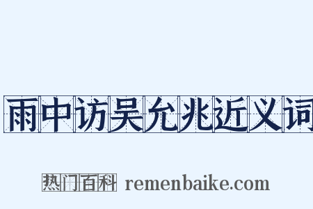 雨中访吴允兆近义词是什么意思的图片